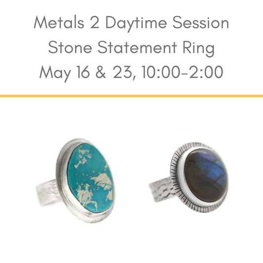 Metals 2 Stone Statement Ring class May 16 & 23 daytime at Silver Peak Studio